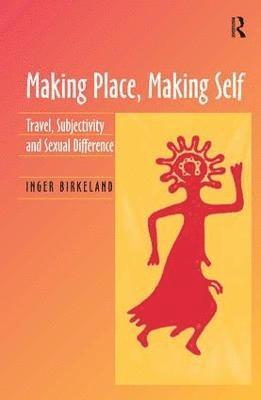 Inger Birkeland - Making Place, Making Self, Inbunden