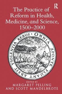 The Practice of Reform in Health, Medicine, and Science, 15002000 1