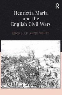 bokomslag Henrietta Maria and the English Civil Wars