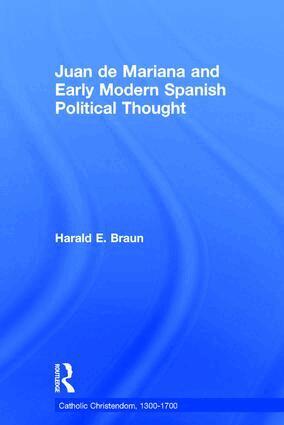 Harald E. Braun - Juan de Mariana and Early Modern Spanish Political Thought, Inbunden