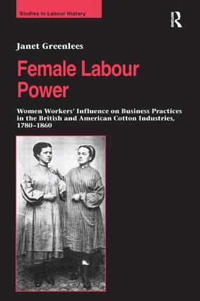 Janet Greenlees - Female Labour Power: Women Workers’ Influence on Business Practices in the British and American Cotton Industries, 1780–1860, Inbunden