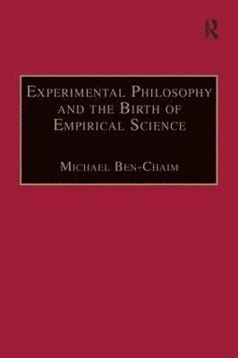 Michael Ben-Chaim - Experimental Philosophy and the Birth of Empirical Science, Inbunden