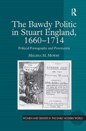 Melissa M. Mowry - Bawdy Politic in Stuart England, 1660–1714, Inbunden