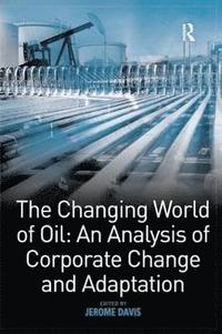 bokomslag The Changing World of Oil: An Analysis of Corporate Change and Adaptation
