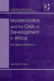 Jeremiah I. Dibua, Jeremiah I Dibua - Modernization and the Crisis of Development in Africa: The Nigerian Experience, Inbunden