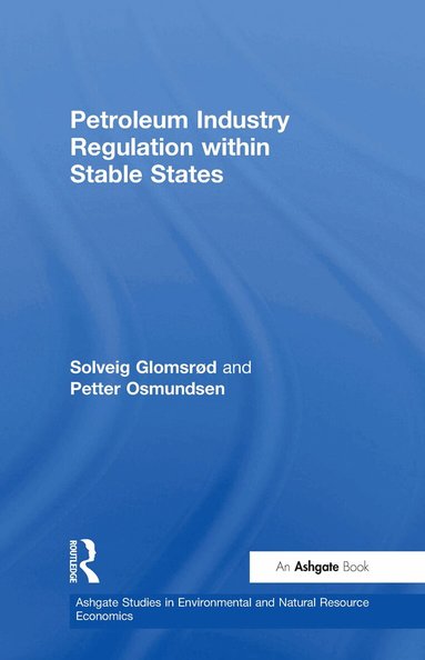 Solveig Glomsrød, Petter Osmundsen - Petroleum Industry Regulation within Stable States, Inbunden