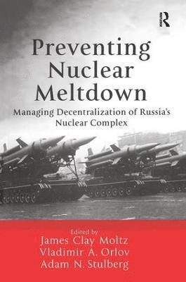 James Clay Moltz, Vladimir A. Orlov, Adam N. Stulberg - Preventing Nuclear Meltdown, Inbunden