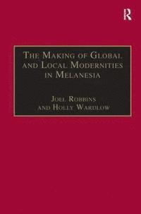 bokomslag The Making of Global and Local Modernities in Melanesia
