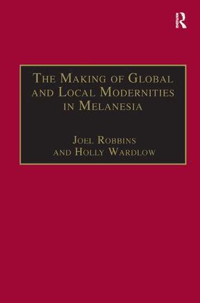Holly Wardlow, Joel Robbins - Making of Global and Local Modernities in Melanesia, Inbunden