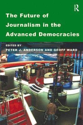 Geoff Ward, Peter J. Anderson - Future of Journalism in the Advanced Democracies, Häftad
