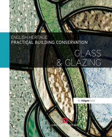 Historic England - Practical Building Conservation: Glass and Glazing, Inbunden