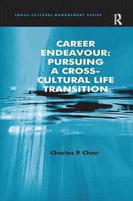 Charles P. Chen - Career Endeavour: Pursuing a Cross-Cultural Life Transition, Inbunden