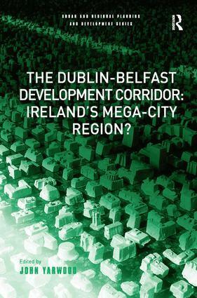 John Yarwood - Dublin-Belfast Development Corridor: Ireland’s Mega-City Region?, Inbunden