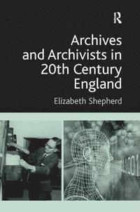 bokomslag Archives and Archivists in 20th Century England