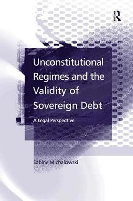 Sabine Michalowski - Unconstitutional Regimes and the Validity of Sovereign Debt, Inbunden