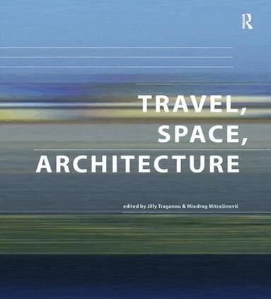 Miodrag Mitrasinovic, Jilly Traganou - Travel, Space, Architecture, Inbunden