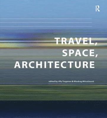 Miodrag Mitrasinovic, Jilly Traganou - Travel, Space, Architecture, Inbunden