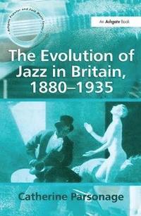 bokomslag The Evolution of Jazz in Britain, 18801935