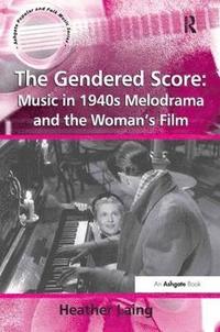 bokomslag The Gendered Score: Music in 1940s Melodrama and the Woman's Film