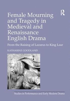 Female Mourning and Tragedy in Medieval and Renaissance English Drama 1