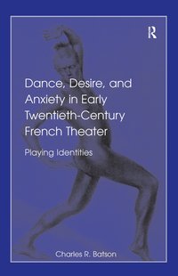 bokomslag Dance, Desire, and Anxiety in Early Twentieth-Century French Theater