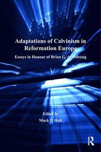 bokomslag Adaptations of Calvinism in Reformation Europe