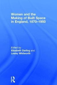 bokomslag Women and the Making of Built Space in England, 18701950