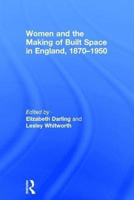 bokomslag Women and the Making of Built Space in England, 18701950