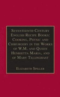 bokomslag Seventeenth-Century English Recipe Books: Cooking, Physic and Chirurgery in the Works of W.M. and Queen Henrietta Maria, and of Mary Tillinghast