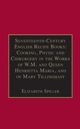 bokomslag Seventeenth-Century English Recipe Books: Cooking, Physic and Chirurgery in the Works of  W.M. and Queen Henrietta Maria, and of Mary Tillinghast