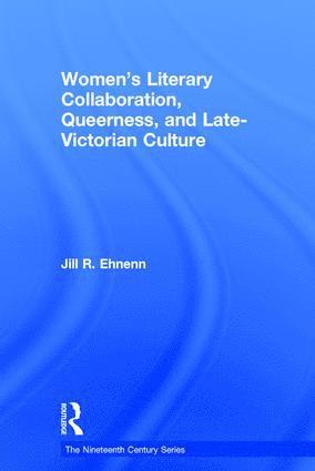 Jill R. Ehnenn - Women's Literary Collaboration, Queerness, and Late-Victorian Culture, Inbunden