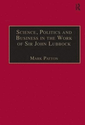 Science, Politics and Business in the Work of Sir John Lubbock 1