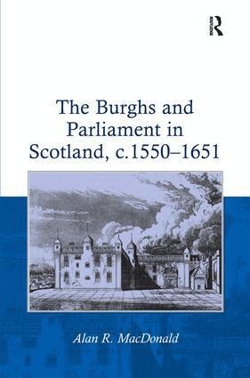 Alan R. MacDonald - Burghs and Parliament in Scotland, c. 1550–1651, Inbunden