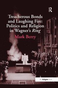 bokomslag Treacherous Bonds and Laughing Fire: Politics and Religion in Wagner's Ring