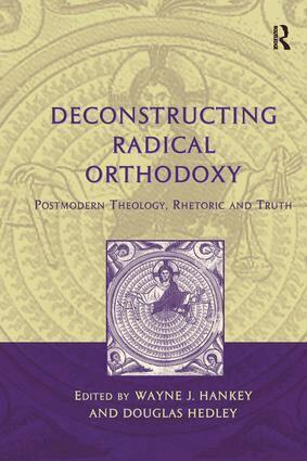 Wayne J. Hankey, Douglas Hedley - Deconstructing Radical Orthodoxy, Inbunden