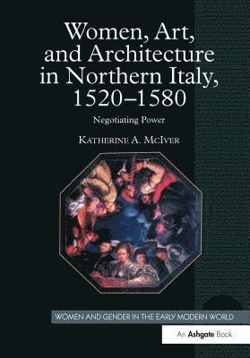 bokomslag Women, Art, and Architecture in Northern Italy, 15201580