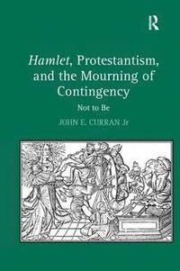 bokomslag Hamlet, Protestantism, and the Mourning of Contingency