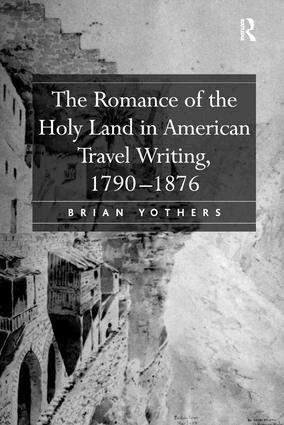 Brian Yothers - Romance of the Holy Land in American Travel Writing, 1790–1876, Inbunden