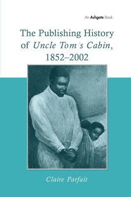 The Publishing History of Uncle Tom's Cabin, 18522002 1