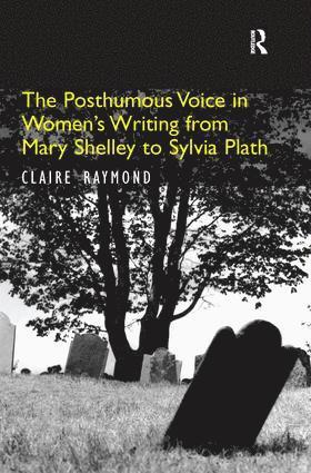 Claire Raymond - Posthumous Voice in Women's Writing from Mary Shelley to Sylvia Plath, Inbunden
