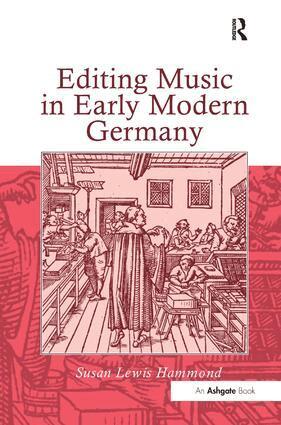 Susan Lewis Hammond - Editing Music in Early Modern Germany, Inbunden