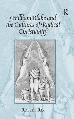 William Blake and the Cultures of Radical Christianity