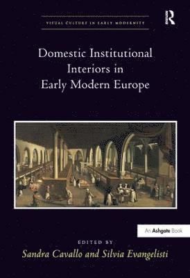 Sandra Cavallo, Silvia Evangelisti - Domestic Institutional Interiors in Early Modern Europe, Inbunden