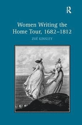 Zoë Kinsley, Zoe Kinsley, Zoë - Women Writing the Home Tour, 1682–1812, Inbunden