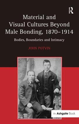 John Potvin - Material and Visual Cultures Beyond Male Bonding, 1870–1914, Inbunden