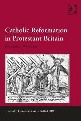 Alexandra Walsham - Catholic Reformation in Protestant Britain, Inbunden