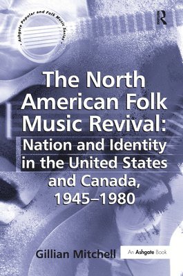 North American Folk Music Revival: Nation and Identity in the United States and Canada, 1945–1980