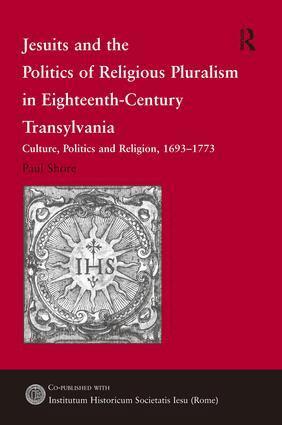 Paul Shore - Jesuits and the Politics of Religious Pluralism in Eighteenth-Century Transylvania, Inbunden