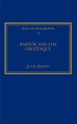 Julie Brown - Bartók and the Grotesque, Inbunden