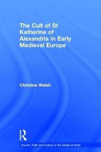 bokomslag The Cult of St Katherine of Alexandria in Early Medieval Europe